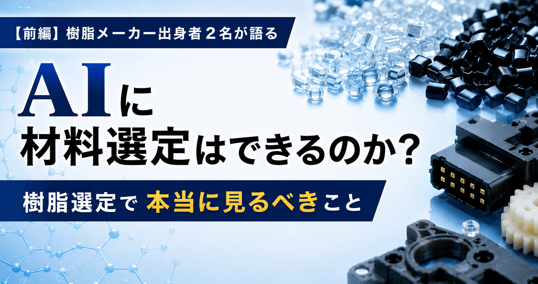 前編】AIに材料選定はできるのか？― 樹脂メーカー出身者2人が語る