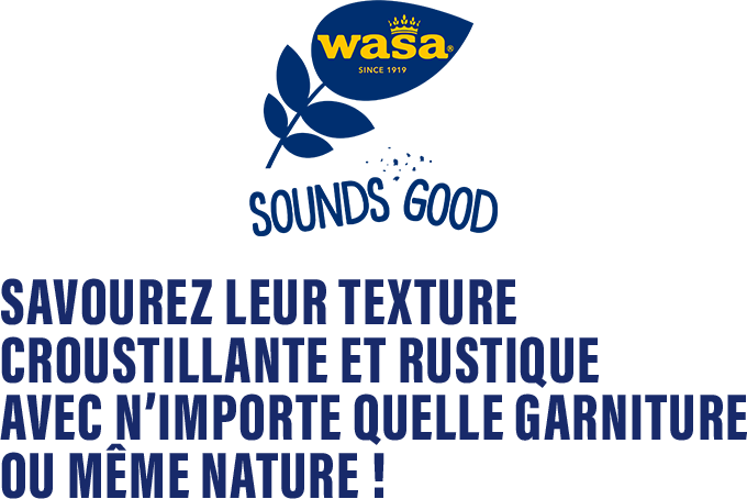 Wasa - Sounds Good - Savourez leur texture croustillante et rustique avec n'importe quelle garniture ou même nature !