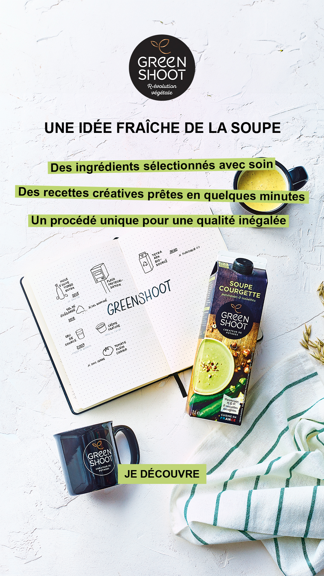 Greenshoot - Une idée fraîche de la soupe - Des ingrédients sélectionnés avec soin - Des recettes créatives prêtes en quelques minutes - Un procédé unique pour une qualité inégalée - Je découvre