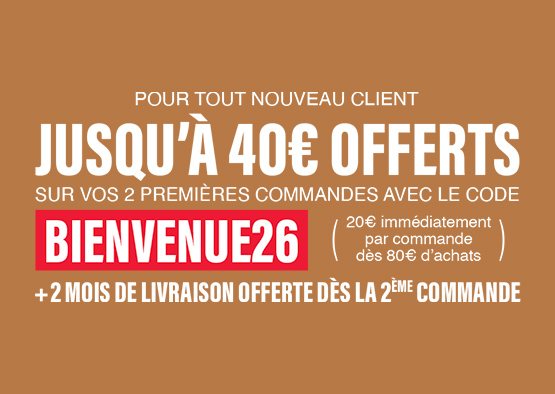 Pour tout nouveau client - Jusqu'à 40€ offerts sur vos 2 premières commandes avec le code BIENVENUE26 (20€ immédiatement par commande dès 80€ d'achats) + 2 mois de livraison offerte dès la 2ème commande