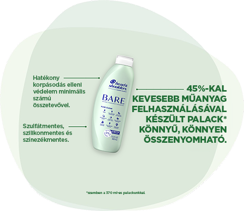 Head & Shoulders BARE: Hatékony korpásodás elleni védelem minimális összetevőkkel. Szulfátmentes, szilikonmentes és színezékmentes. 45%-kal kevesebb műanyag felhasználásával készült palack* könnyű, könnyen összenyomható. *vs a 370 ml-es palackunk.