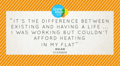 Quote "It's the difference between existing and having a life...I was working but couldn't afford heating in my flat" Helen, Cleaner