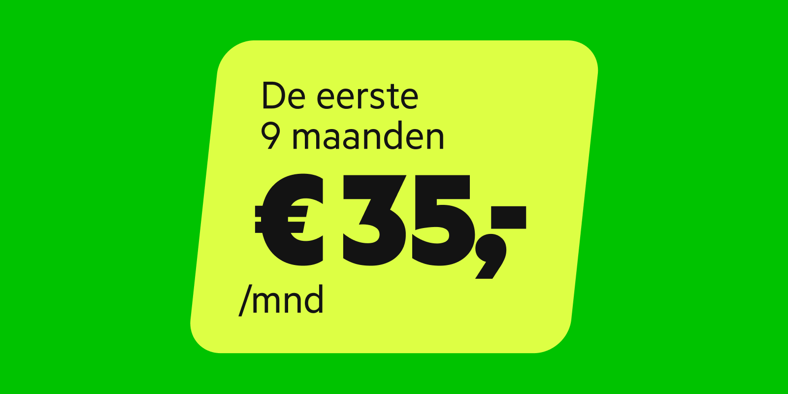 De eerste 9 maanden voor 35 euro per maand