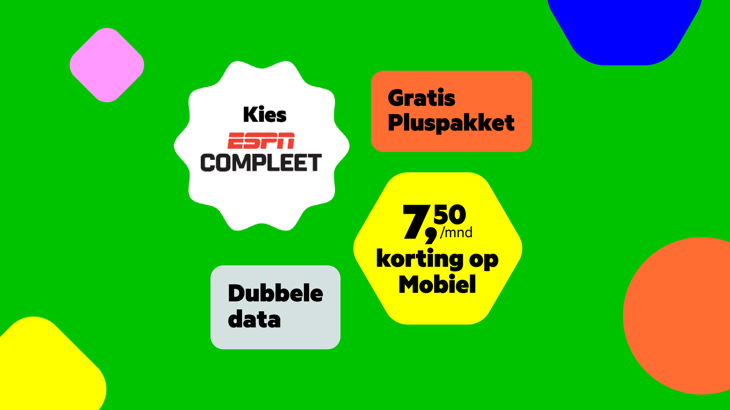 Kies ESPN Compleet als keuzevoordeel. Krijg met Combivoordeel ook Gratis pluspakket, dubbele data en 7,50 korting op mobiel. 