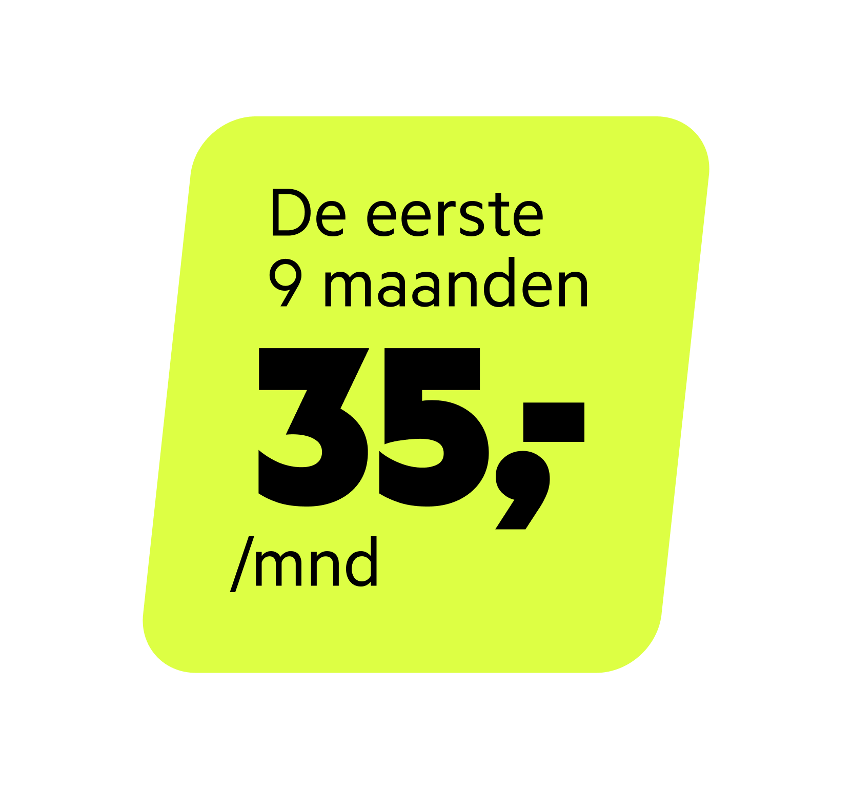 De eerste 9 maanden voor 35 euro per maand