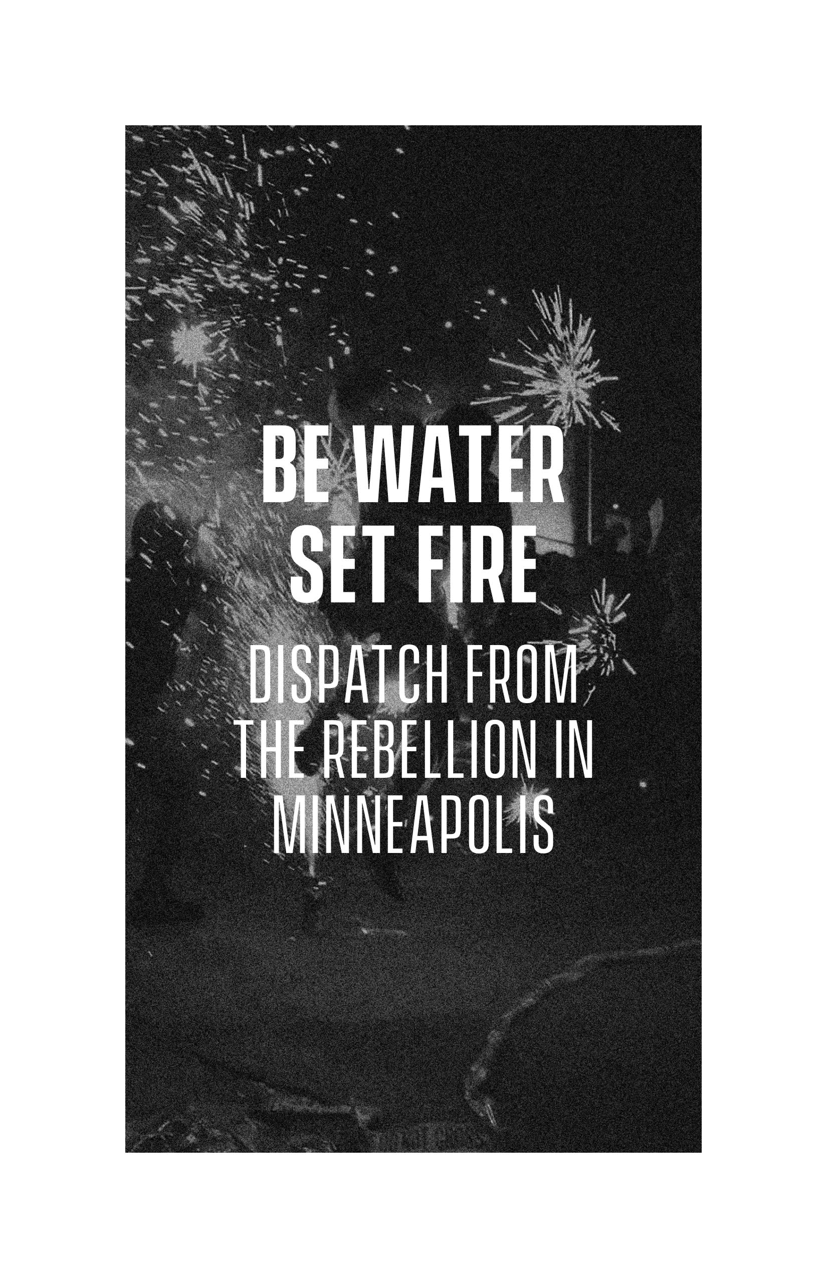 Cover Image for Be Water, Set Fire: Dispatch from the Rebellion in Minneapolis