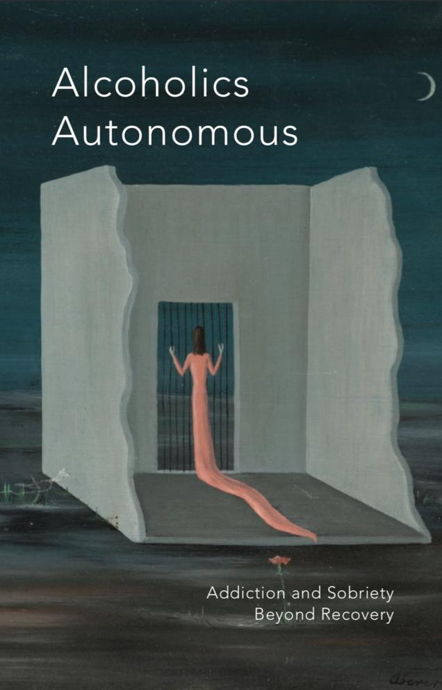 Cover Image for Alcoholics Autonomous: Addiction and Sobriety Beyond Recovery